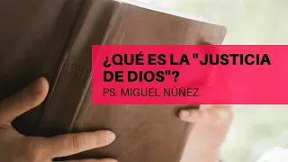 ¿Qué es Justicia de Dios? | Ps. Miguel Núñez