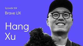 Brave UX: Hang Xu - Radically Reinventing Design Recruitment