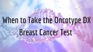 When to Take the Oncotype DX Breast Cancer Test