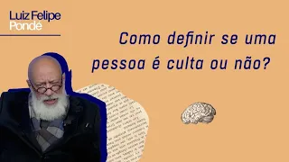 Como definir se uma pessoa é culta ou não? - Luiz Felipe Pondé