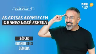 AS COISAS ACONTECEM QUANDO VOCÊ ESPERA | SÉRIE: QUANDO DEUS DEMORA | PENSE E ORE