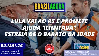 Brasil Agora - Lula vai ao RS e promete ajuda 'ilimitada'; estreia de O Barato da Idade 02.05.24