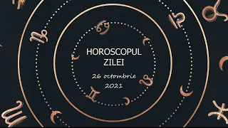 Horoscopul zilei 26 octombrie 2021 / Horoscop zilnic