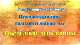 Информационно- познавательный час "Последний день войны"