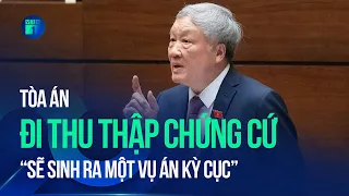 Chánh án Nguyễn Hòa Bình: Tòa án đi thu thập chứng cứ “sẽ sinh ra một vụ án kỳ cục” | VTC1