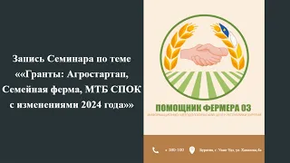 13.03.2024 «Гранты: Агростартап, Семейная ферма, МТБ СПоК с изменениями 2024 года»