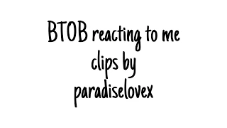 BTOB REACTING TO ME CLIPS | PARADISELOVEX