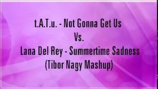 t.A.T.u. - Not Gonna Get Us  Vs.  Lana Del Rey - Summertime Sadness (Tibor Nagy Mashup)