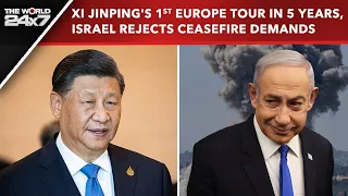 Xi Jinping's First Europe Tour In 5 Years, Israel Rejects Ceasefire Demands