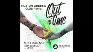 Alex Kosoglaz and John Joshua ft. SKYLR - “Out of Time” (Hoxton Whores Club Remix)