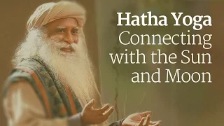 Hatha Yoga - Connecting with the Sun and Moon | Sadhguru