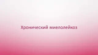 Хронические миелопролиферативные заболевания 2. Хронический миелолейкоз.