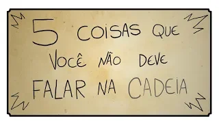 5 COISAS QUE NÃO SE DEVE FALAR NA CADEIA