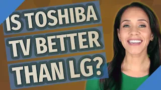 Is Toshiba TV better than LG?