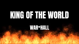 Lyrics - "King Of The World"  by WAR*HALL