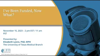 CITI Program Webinar Demo - I’ve Been Funded, Now What?