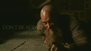 (Vikings) Ragnar Lothbrok || Don't Be Afraid