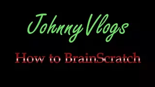 JohnnyVlogs: How to BrainScratch