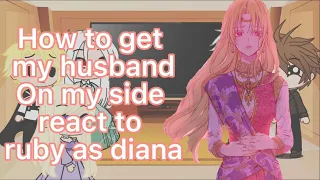 How to get my husband on my side react to ruby as diana(wmmap)