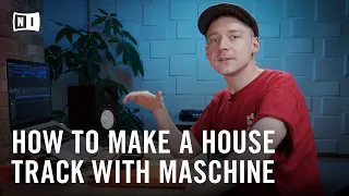 How to Make an Uplifting House Track with MASCHINE | Native Instruments