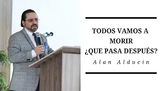 Todos Vamos A Morir ¿Que Pasa Después? -Alan Alducin