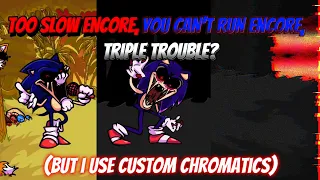 Too Slow Encore, You Can’t Run Encore and Triple Trouble?(But i use Custom Chromatics)