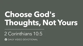Choose God's Thoughts, Not Yours | 2 Corinthians 10:5 | Our Daily Bread Video Devotional