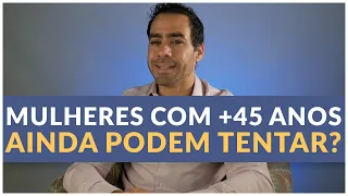 MULHERES COM +45 ANOS AINDA PODEM TENTAR? | DR. JULIO VOGET