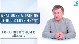 Attaining of God’s Love. What does it mean?