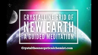 CRYSTALLINE GRID OF NEW EARTH- A GUIDED MEDITATION