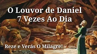Reze o Louvor De Daniel 7 Vezes Ao Dia e Verás O Milagre.
