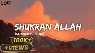 SHUKRAN ALLAH - Slowed & Reverb |