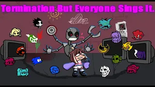 Termination But Everyone Sings It (Vs QT)