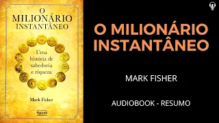 O Milionário Instantâneo - Uma História de Sabedoria e Riqueza - Mark Fisher [RESUMO]