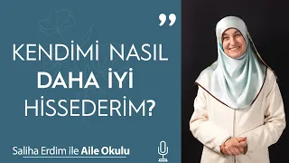 Kendimi Nasıl Daha İyi Hissederim? | Saliha Erdim ile Aile Okulu