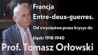 Francja Entre-deux-guerres. Od zwycięstwa przez kryzys do klęski 1918-1940 | prof. Tomasz Orłowski