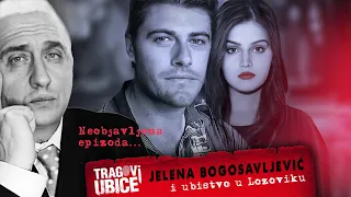 LOVCI NA UBICE  - JELENA BOGOSAVLJEVIĆ i ubistvo u Lozoviku‼