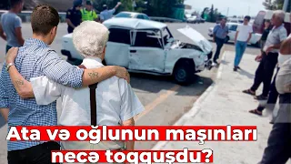 Ata və oğlunun maşınları necə toqquşdu?