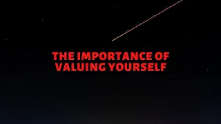 The Importance of Valuing Yourself