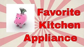 Kitchen Appliances that Save me Money