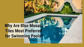 Why Are Blue Mosaic Tiles Most Preferred for Swimming Pools?