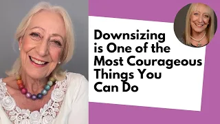 Why Downsizing is One of the Most Courageous Things You Can Do