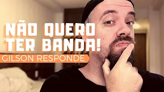 NÃO QUERO TOCAR EM BANDA! - Gilson Naspolini Responde