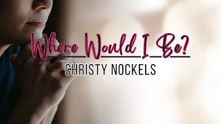 Where Would I Be? (Lyrics) - Christy Nockels -Where would I be without the blood? Without your love?