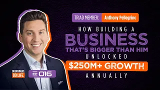 Anthony Pellegrino | Building a Business that's Bigger than Him & Unlocking $250M of Growth Annually