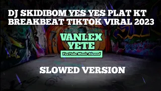 DJ SKIDIBOM YES YES PLAT KT BREAKBEAT TIKTOK VIRAL 2023 SLOWED VERSION🎧