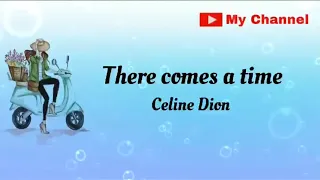 There comes a time ( Lyrics )