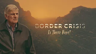 Border Crisis: Is There Hope? | Billy Graham TV Special