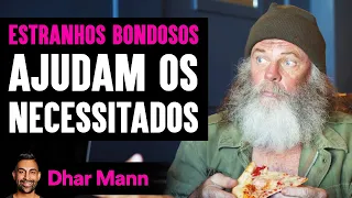 ESTRANHOS BONDOSOS Ajudam Os Necessitados | Dhar Mann