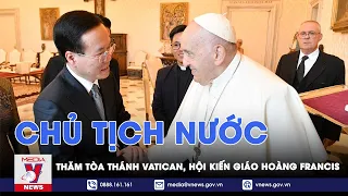 Chủ tịch nước thăm Tòa thánh Vatican, hội kiến Giáo hoàng Francis - VNEWS